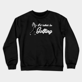 I’d rather be Golfing Crewneck Sweatshirt